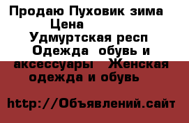  Продаю Пуховик зима › Цена ­ 3 500 - Удмуртская респ. Одежда, обувь и аксессуары » Женская одежда и обувь   